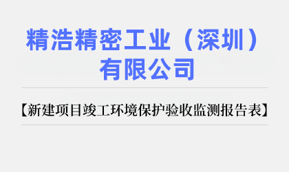 精浩精密工業(yè)（深圳）有限公司 新建項目竣工環(huán)境保護驗收監(jiān)測報告表公示